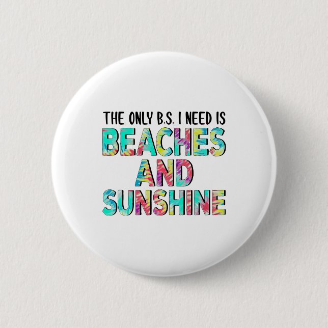 The Only Bs I Need Is Beaches And Sunshine  6 Cm Round Badge (Front)