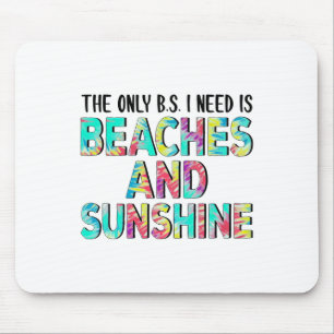 The Only Bs I Need Is Beaches And Sunshine  Mouse Pad
