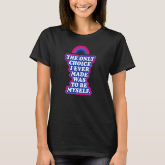 The Only Choice I Ever Made Was To Be Myself Bisex T-Shirt