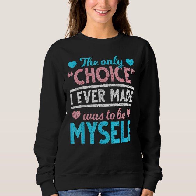 The Only Choice I Ever Made Was To Be Myself Trans Sweatshirt (Front)