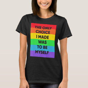 The Only Choice I Made Was To Be Myself Lgbt Pride T-Shirt
