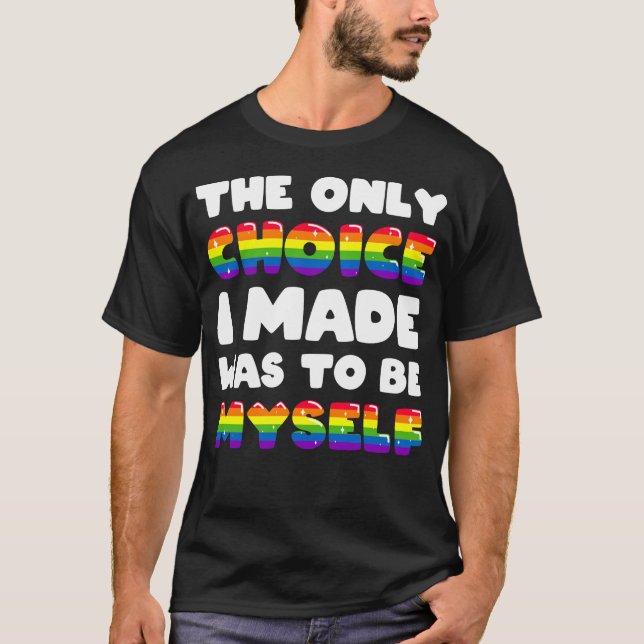 The Only Choice I Made Was To Be Myself LGBTQ Gay T-Shirt (Front)