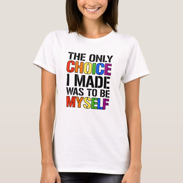 The only choice i made was to be myself T-Shirt (Front)