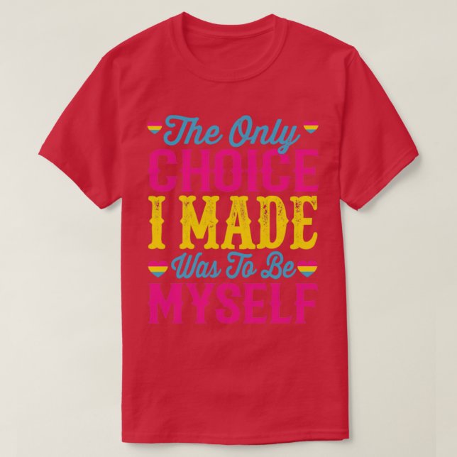 The Only Choice I Made Was To Be Myself T-Shirt (Design Front)