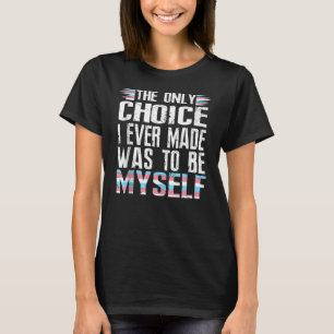 The Only Choice I Made Was To Be Myself Transgende T-Shirt