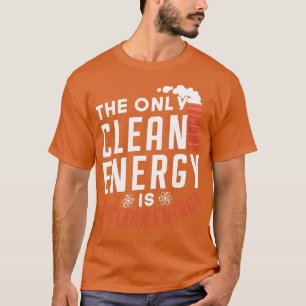 The Only Clean Energy Is Nuclear Energy Lover T-Shirt