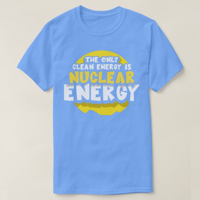 The Only Clean Energy Is Nuclear Energy Power Atom T-Shirt (Design Front)