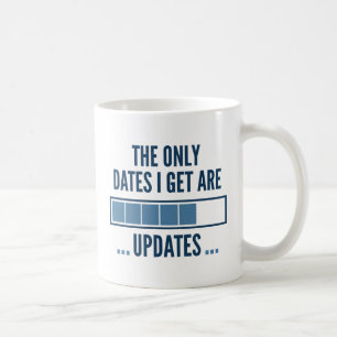 The Only Dates I Get Are Updates Coffee Mug