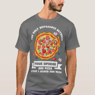 the only difference between opinion pizza pizzas p T-Shirt