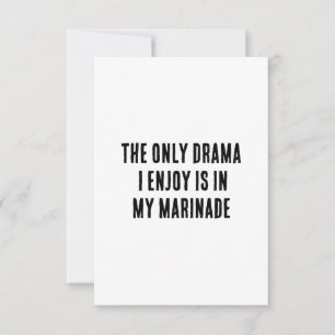 The only drama I enjoy is in my marinade Thank You Card