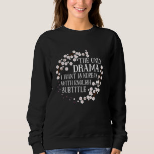 The Only Drama I Want Is Korean With English Subti Sweatshirt