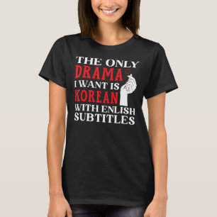 The Only Drama I Want Is Korean With English Subti T-Shirt