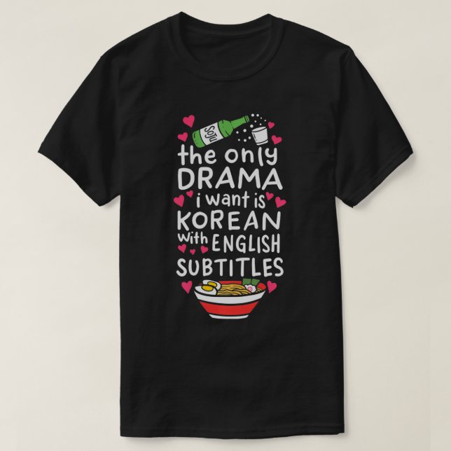 The Only Drama I Want Is Korean With English Subti T-Shirt (Design Front)