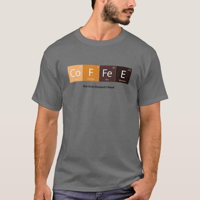 The Only Elements I Need Coffee Periodic Table Caf T-Shirt (Front)