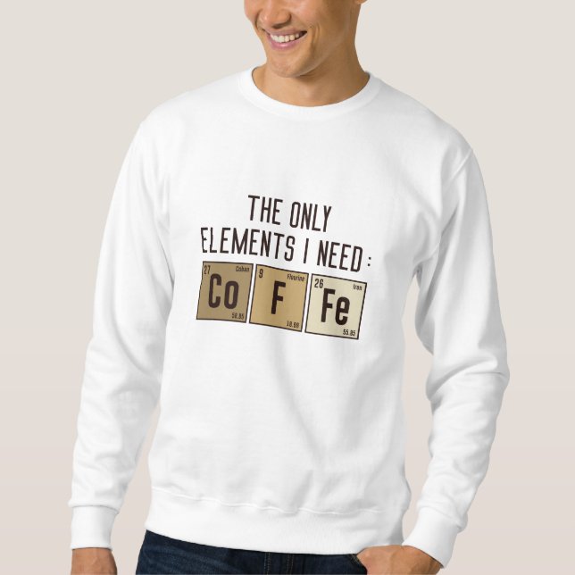The Only Elements I Need Sweatshirt (Front)
