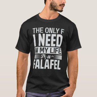The Only F I Need In My Life Is A Falafel 1 T-Shirt