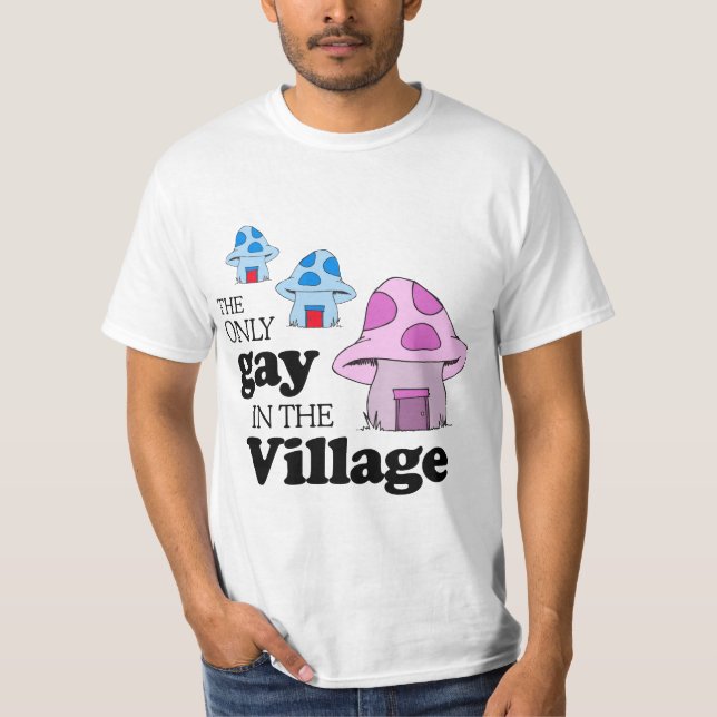 The only gay in the village T-Shirt (Front)