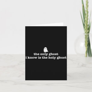The Only Ghost I Know Is The Holy Ghost Card