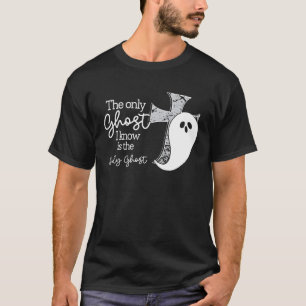The Only Ghost I Know Is The Holy Ghost Christian T-Shirt