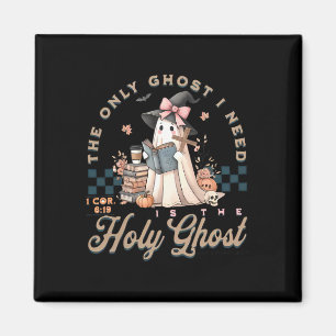 The Only Ghost I Need In Is The Holy Ghost Hallowe Magnet