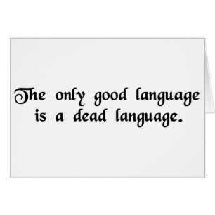 The only good language is a dead language.