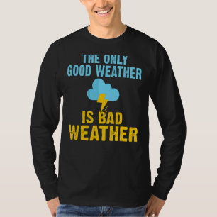 The Only Good Weather Is Bad Weather Chaser Meteor T-Shirt