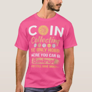 The Only Hobby Funny Numismatics Coin Collecting C T-Shirt