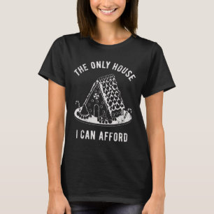 The Only House I Can Afford Xmas Gingerbread House T-Shirt
