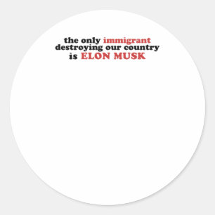 The Only Immigrant Destroying Our Country Is Elon Classic Round Sticker