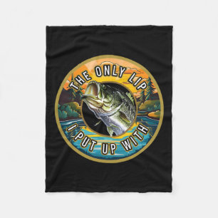 The Only Lip I Put Up With Fishing Novelty Fisherm Fleece Blanket