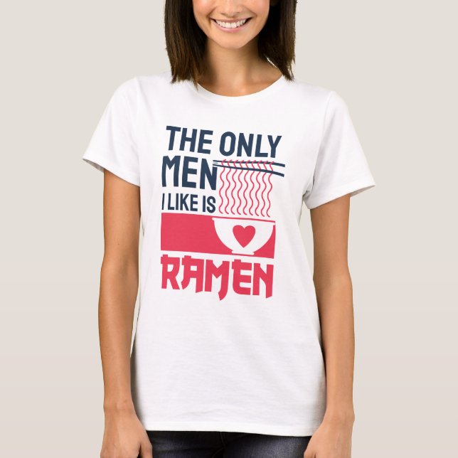The Only Men I Like Is Ramen T-Shirt (Front)
