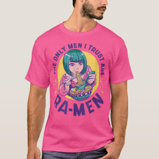 The only men I trust are Ra-men T-Shirt
