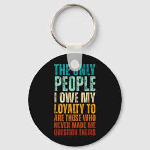 The Only People I Owe My Loyalty To Quote Key Ring