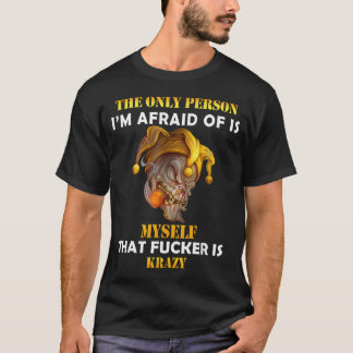 The Only Person I'M Afraid Of Is Myself Funny T-Shirt