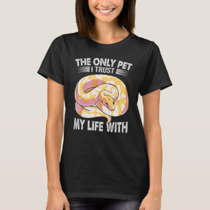 The Only Pet I Trust My Life With Ball Python Sna T-Shirt