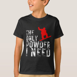The Only Powder I Need Winter Sport Snowboarding 1 T-Shirt