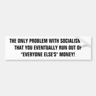 THE ONLY PROBLEM WITH SOCIALISM IS THAT YOU EVE... BUMPER STICKER