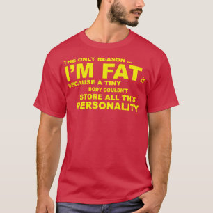 The Only Reason Im Fat T-Shirt