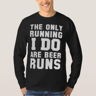 The Only Running I Do Are Beer Runs   Beer T-Shirt