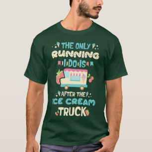 The only running I do is after the ice cream truck T-Shirt