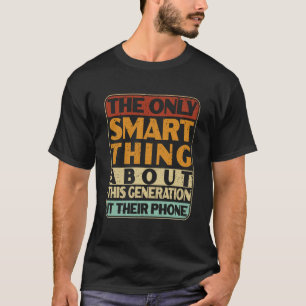 The Only Smart Thing About This Generation Sarcast T-Shirt