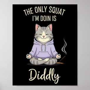 The Only Squat I'm Doin Is Diddly Funny Cat Yoga M Poster