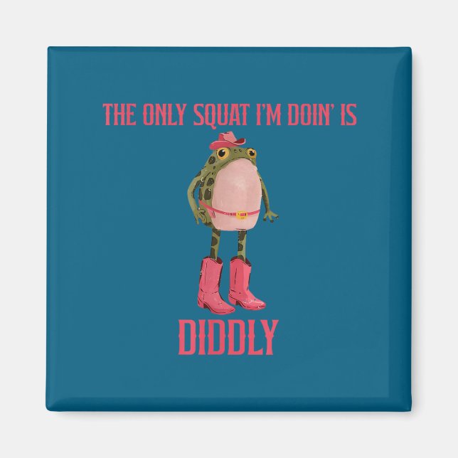 The Only Squat I'm Doin' Is Diddly Funny Cowboy Fr Magnet (Front)