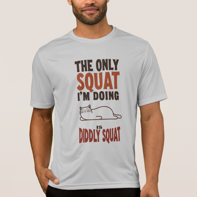 The Only Squat I'm Doing Is Diddly Squat -Lazy Cat T-Shirt (Front)