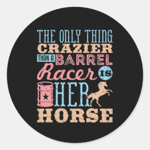 The Only Thing Crazier Than a Barrel Racer Horse Classic Round Sticker