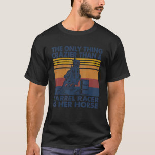 The Only Thing Crazier Than Barrel Racer Is Her Ho T-Shirt