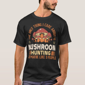 The Only Thing I Care About Is Mushroom Hunting An T-Shirt