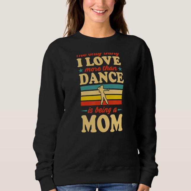 The Only Thing I Like More Than Dance Is Being A M Sweatshirt (Front)
