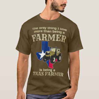 The Only Thing I Love more is being a Teas Farmer T-Shirt
