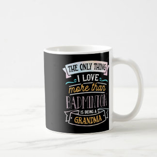 The Only Thing I Love More Than Badminton Is Being Coffee Mug